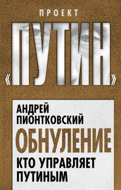 Книга "Обнуление. Кто управляет Путиным" {Проект «Путин»} – Андрей Пионтковский, 2020