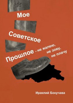 Книга "Моё советское прошлое. Не жалею, не зову, не плачу" – Ираклий Бокучава