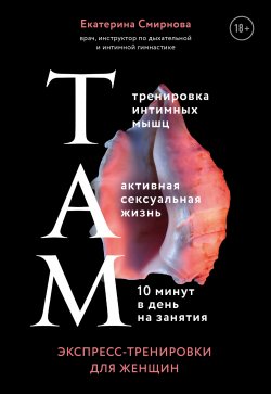 Книга "ТАМ. Экспресс-тренировки для женщин" {Академия женского здоровья} – Екатерина Смирнова, 2020