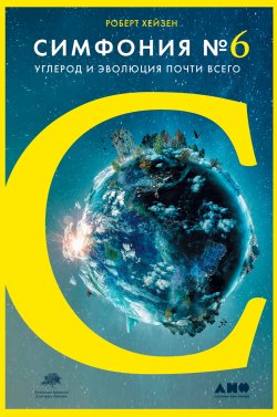 Книга "Симфония № 6. Углерод и эволюция почти всего" – Роберт Хейзен, 2019