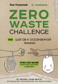 Книга "Zero Waste Challenge. 155 шагов к осознанной жизни" (Потрекий Яна, 2020)
