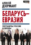 Беларусь – Евразия. Пограничье России и Европы (Алексей Дзермант, 2020)