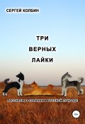 Три верных лайки. Рассказы о собаках и русской природе (Колбин Сергей, 2020)