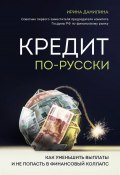 Книга "Кредит по-русски. Как уменьшить выплаты и не попасть в финансовый коллапс" (Ирина Данилина, 2020)