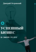 Успешный бизнес в сфере услуг (Дмитрий Островский, 2021)
