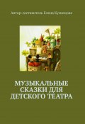 Музыкальные сказки для детского театра (Елена Кузнецова)