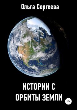 Книга "Истории с орбиты Земли" – Ольга Сергеева, 2021