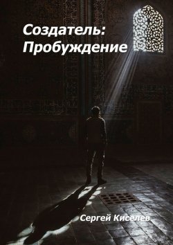Книга "Создатель: Пробуждение" – Сергей Киселев