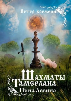 Книга "Шахматы Тамерлана. Ветер времени" – Нина Левина, Нина Левина