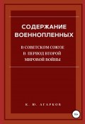 Содержание военнопленных в Советском Союзе в период Второй Мировой войны (Константин Агарков, 2020)