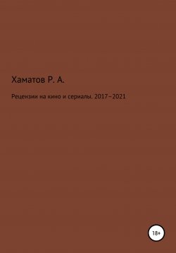Книга "Рецензии на кино и сериалы. 2017–2021" – Ринат Хаматов, 2021