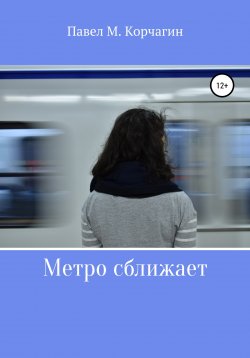 Книга "Метро сближает" – Павел Корчагин, 2021