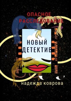 Книга "Опасное расследование. Новый детектив" – Надежда Коврова
